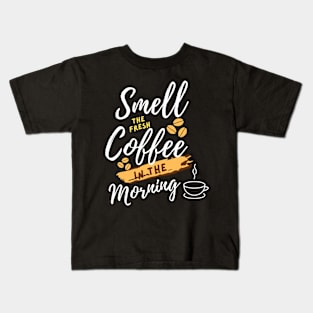 smell the fresh coffee in the morning Kids T-Shirt